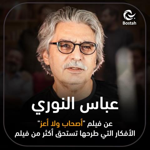 عباس النوري عن فيلم "أصحاب ولا أعز": الأفكار التي طرحها تستحق أكثر من فيلم